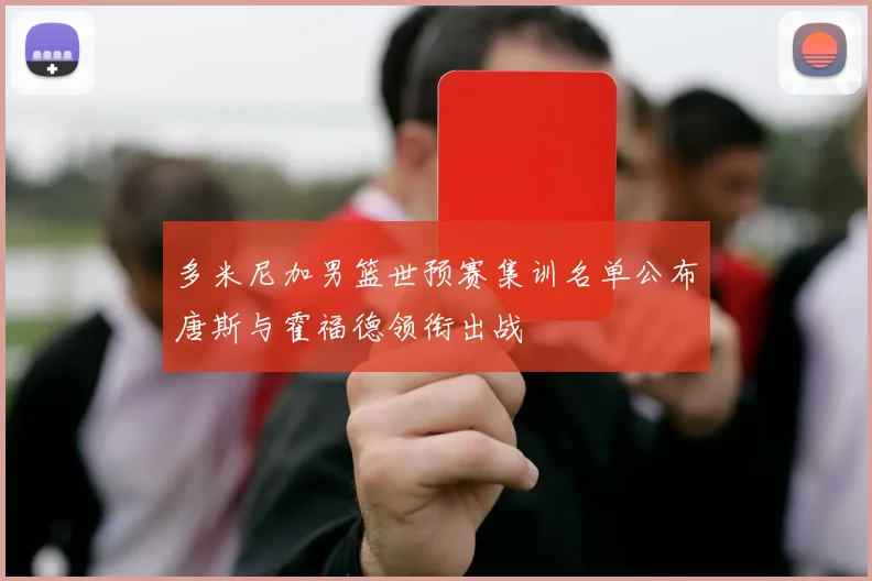 多米尼加男篮世预赛集训名单公布唐斯与霍福德领衔出战